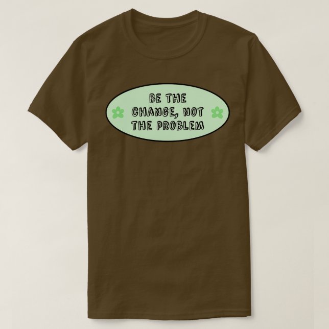 Camiseta Be The Change Not The Problem Climate Change (Diseño del anverso)