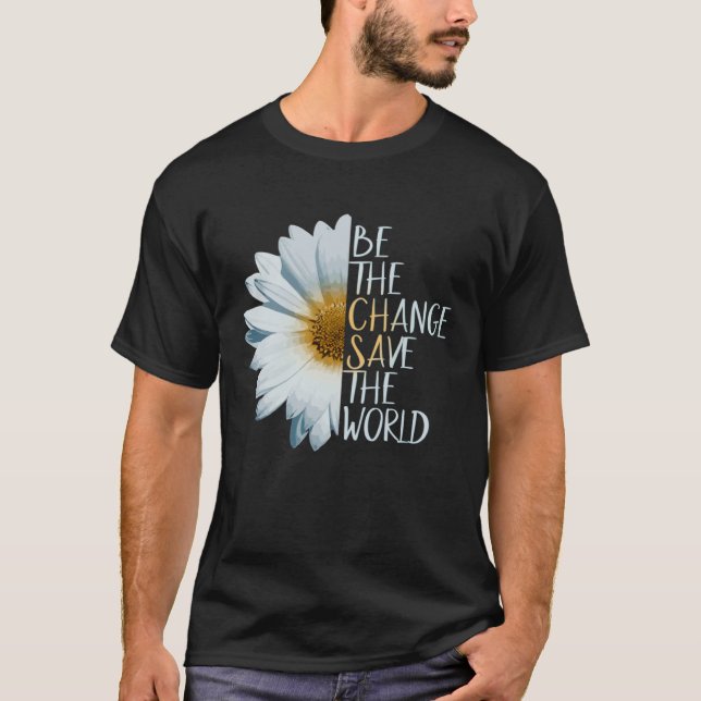 Camiseta Be The Change Save The World Ecological Daisy Flow (Anverso)