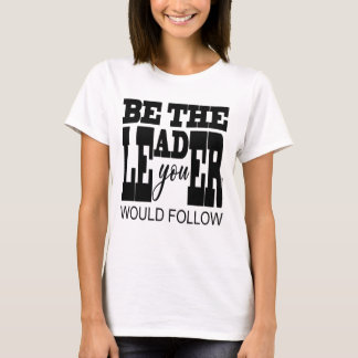 Camiseta Be The Leader You Would Follow