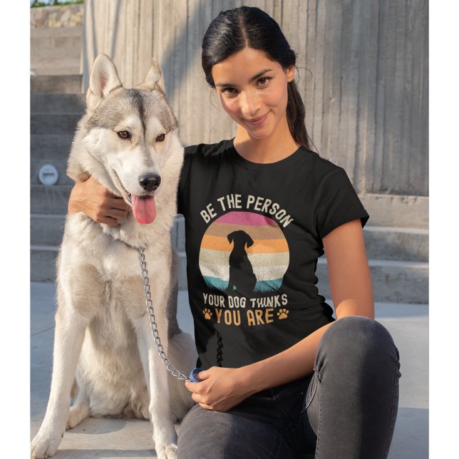 Camiseta Be the Person your Dogs Thinks you are Dog lovers (Subido por el creador)