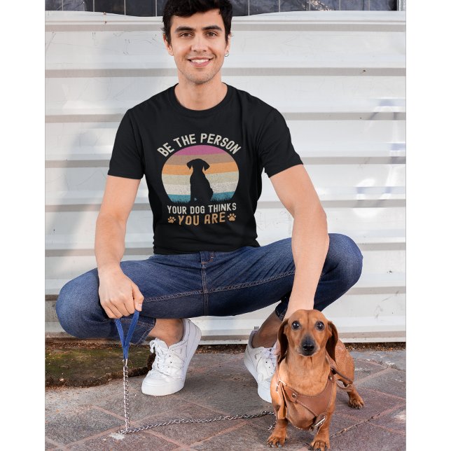 Camiseta Be the Person your Dogs Thinks you are Dog lovers (Subido por el creador)