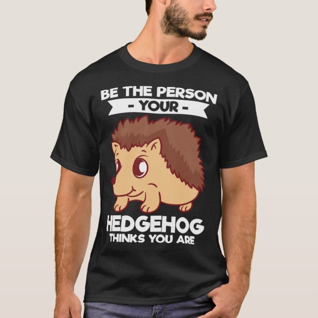 Camiseta Be The Person Your Hedgehog Thinks You Are (Anverso)