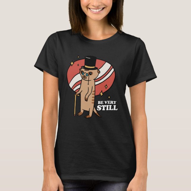 Camiseta Be Very Still Meerkat Mongoose (Anverso)