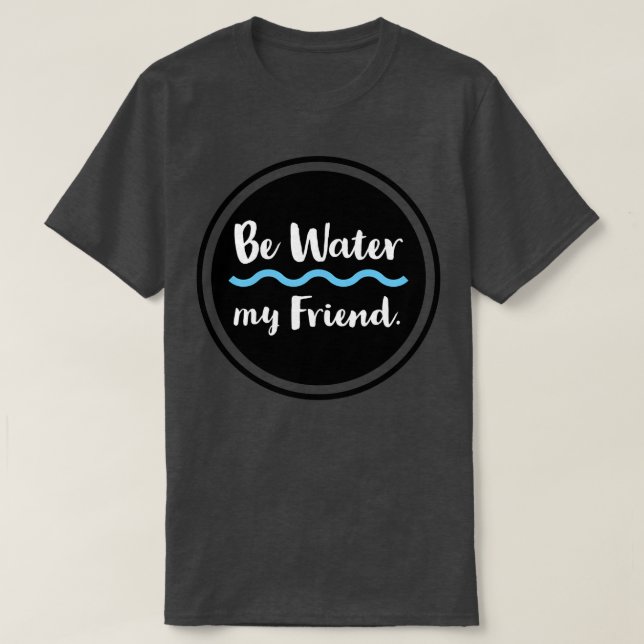 Camiseta Be Water My Friend Por favor visite nuestra tienda (Diseño del anverso)