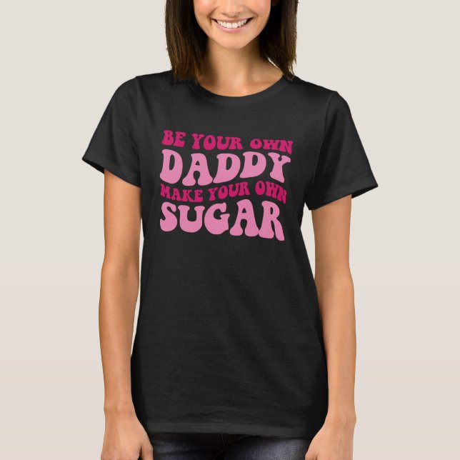 Camiseta Be Your Own Daddy Make Your Own Sugar  Groovy Wome (Anverso)