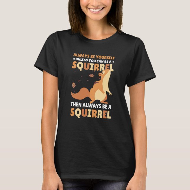 Camiseta Be yoursefl unless you can be a Squirrel for Squir (Anverso)