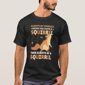 Camiseta Be yoursefl unless you can be a Squirrel for Squir