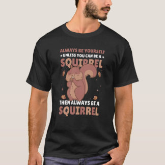 Camiseta Be yoursefl unless you can be a Squirrel for Squir