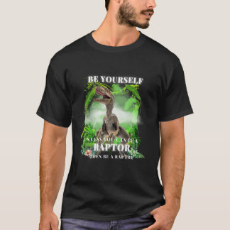 Camiseta BE YOURSELF unless you can be a RAPTOR then be a r