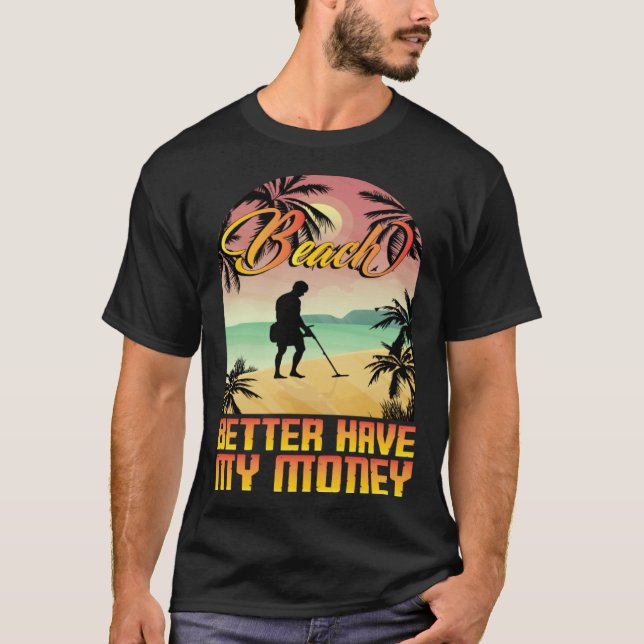 Camiseta Beach better havy my money metall detector metall  (Anverso)