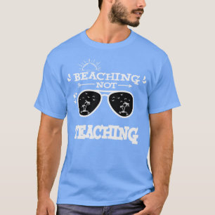 Camiseta Beaching Not Teaching Summer Vacation Teacher Gift