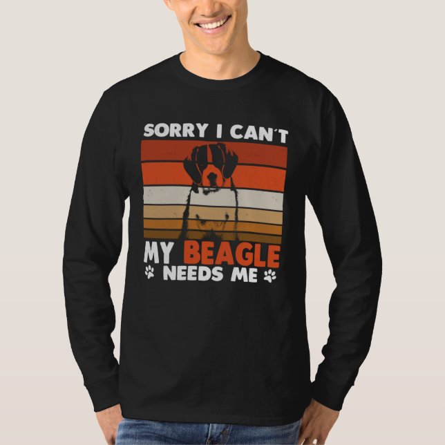 Camiseta Beagle Dog Sorry I Can´t My Beagle Needs Me (Anverso)