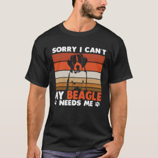 Camiseta Beagle Dog Sorry I Can´t My Beagle Needs Me