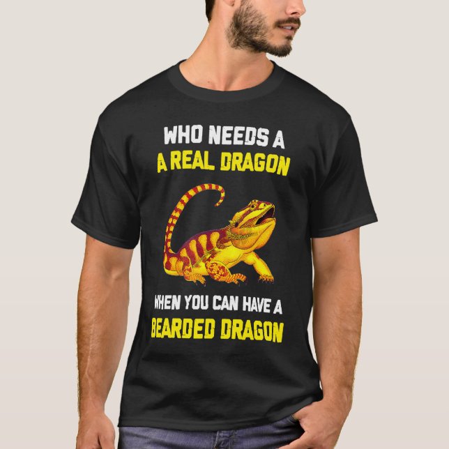 Camiseta Bearded Dragon  Who Needs A Real Dragon When You C (Anverso)