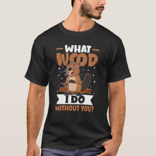 Camiseta Beaver Qué Madera Hago Sin Ti