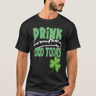 Camiseta Beba algo bueno hoy día Día de San Patricio Shamro