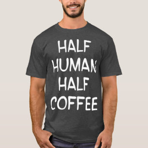 Camiseta bebedor de café amante Barista Espresso Half Human
