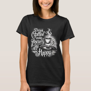 Camiseta beber café hacer alfarería feliz
