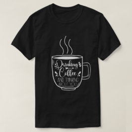 Camiseta Beber Café Y Pensar En Adictos Al Cumpleaños Guay