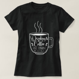 Camiseta Beber Café Y Pensar En Adictos Al Cumpleaños Guay