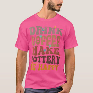 Camiseta Bebida De Café Para Que La Cerámica Sea Feliz Arti