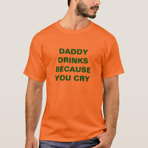 CAMISETA BEBIDAS DEL PAPÁ PORQUE USTED LLORA