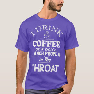 Camiseta Bebo café así que donx27t golpear la garganta de l