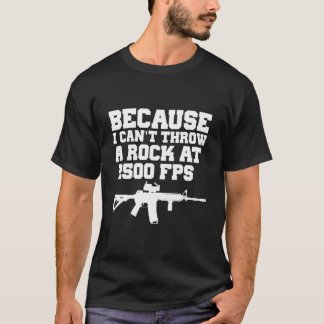 Camiseta Because I Can'T Throw A Rock At 2500 Fps Ar15 Gun