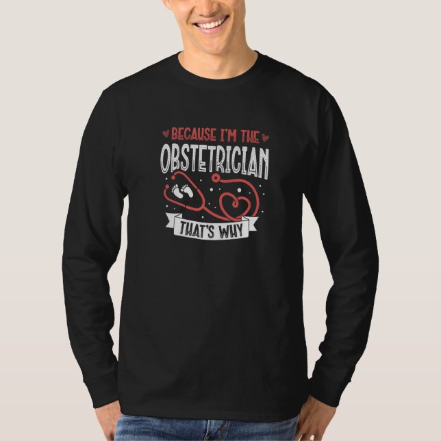 Camiseta Because I'm The Obstetrician That's Why Ob gyn (Anverso)