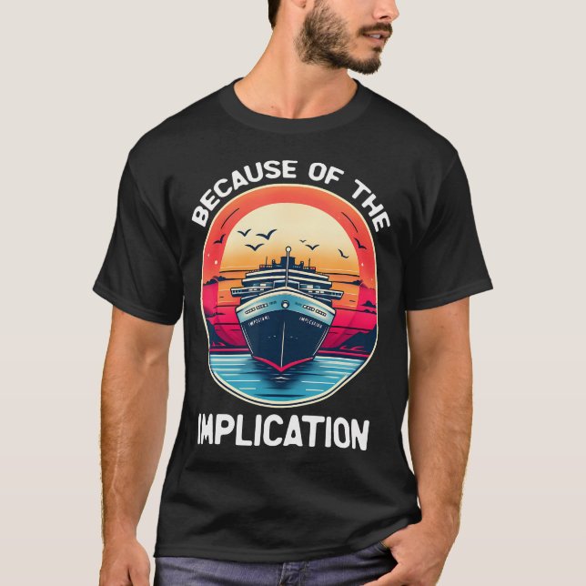 Camiseta Because Of The Implication Funny Boat Cruise Boati (Anverso)