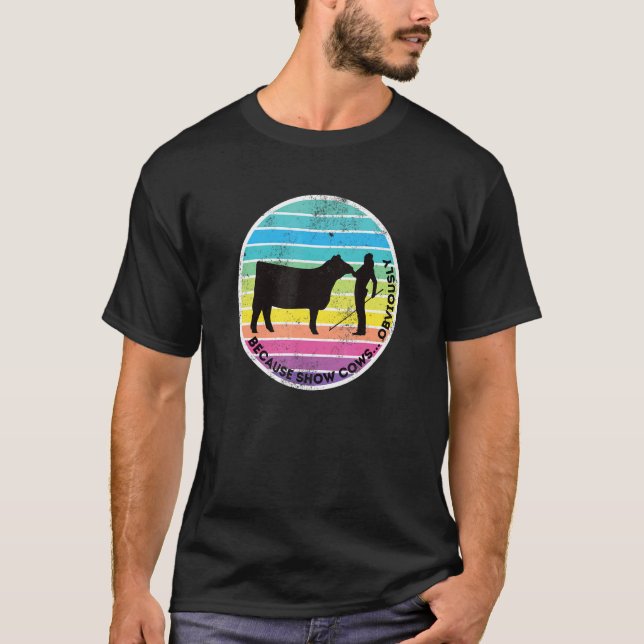 Camiseta Because Show Cows  Obviously  Fun Cattle Showing F (Anverso)
