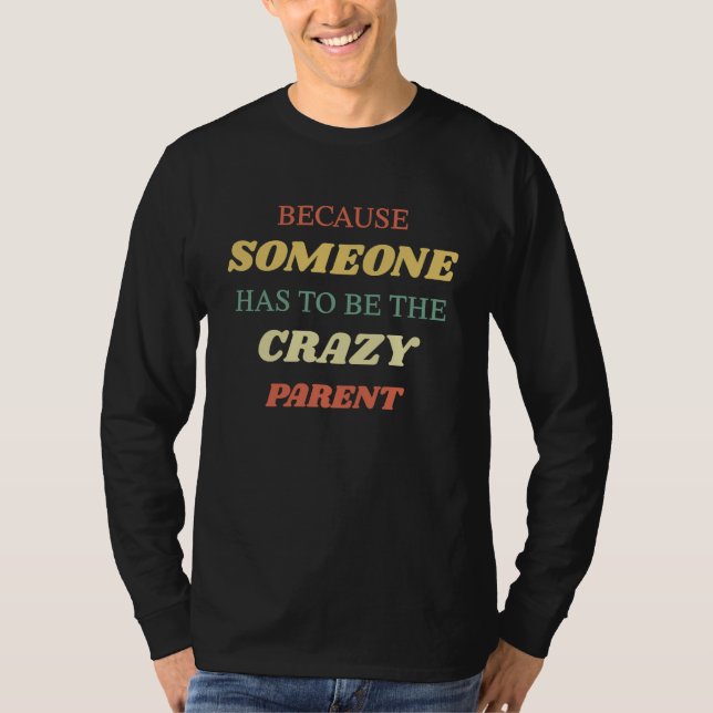 Camiseta Because someone has to be the crazy parent (Anverso)