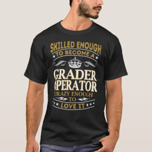 Camiseta Become Grader Operator Crazy Enough