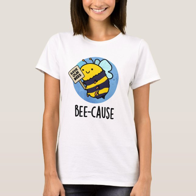 Camiseta Bee-cause Funny Insect Bee Pun (Anverso)