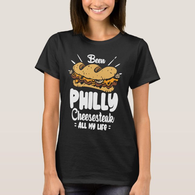 Camiseta Been Philly Cheesesteak all my life  Philly Cheese (Anverso)
