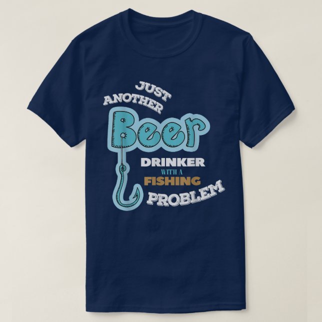 Camiseta Beer Drinker With Fishing Problem Fisherman  (Diseño del anverso)