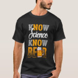 Camiseta Beer Funny Know Science Know Beer Scientier<br><div class="desc">La Cerveza Sabe Que La Ciencia Conoce A La Ciencia De La Cerveza.</div>