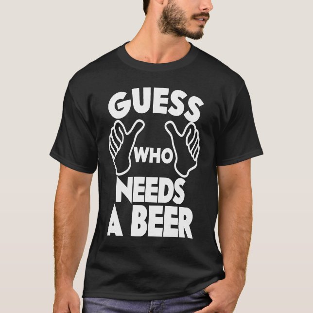 Camiseta Beer  Guess Who Needs a Beer (Anverso)