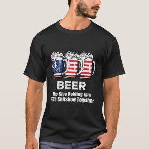 Camiseta Beer Liquor The Glues Holding This 2020 Shitshow T