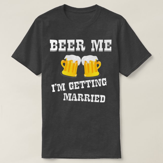 Camiseta Beer Me I'm Getting Married  Bridge Groom Wedding  (Diseño del anverso)