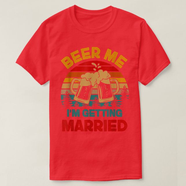 Camiseta Beer Me Im Getting Married Funny Men Groom Bachelo (Diseño del anverso)
