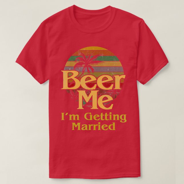 Camiseta Beer Me Ix27m Obteniendo Una Novia Casada (Diseño del anverso)