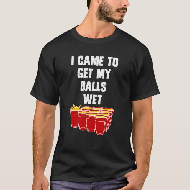 Camiseta Beer Pong I came to get my balls wet beer pong (Anverso)
