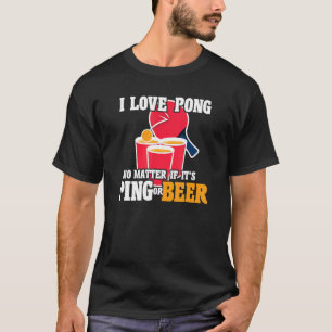 Camiseta Beer Pong I Love Pong No importa que sea Ping o Be