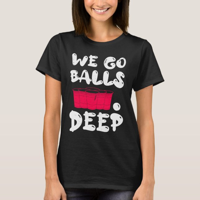 Camiseta Beer Pong we go balls deep balls beer pong 1 (Anverso)