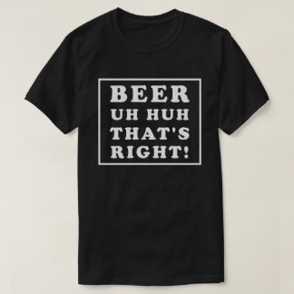CAMISETA BEER UH HUH THAT'S RIGHT