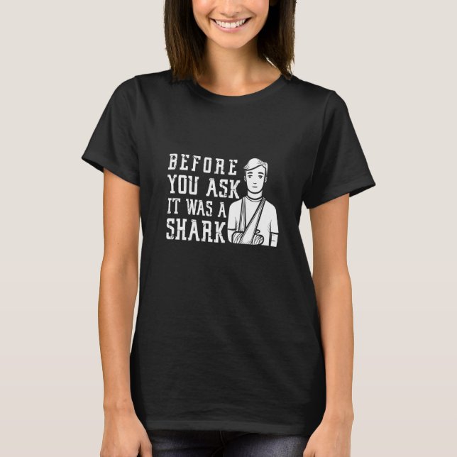 Camiseta Before You Ask It Was A Shark Broken Arm Fracture (Anverso)