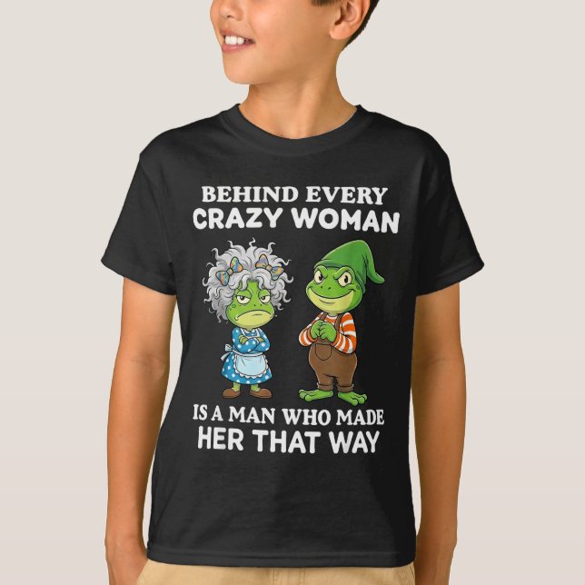 Camiseta Behind Every Crazy Woman Is A Man Who Made Her Tha (Anverso)