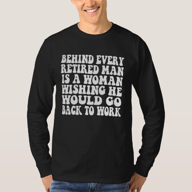 Camiseta Behind Every Retired Man Is A Woman Wishing He Wou (Anverso)