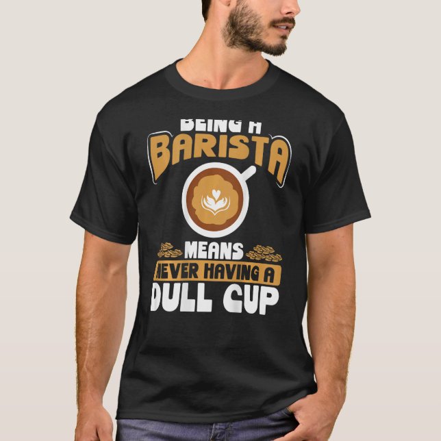 Camiseta Being A Barista Means Never Having A Dull Cup Back (Anverso)